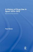A History of Drug Use in Sport: 1876 - 1976 : Beyond Good and Evil