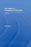The Death of Progressive Education : How Teachers Lost Control of the Classroom