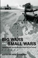 Big Wars and Small Wars : The British Army and the Lessons of War in the 20th Century