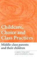 Childcare, Choice and Class Practices : Middle Class Parents and their Children