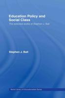 Education Policy and Social Class : The Selected Works of Stephen J. Ball