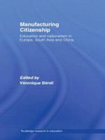 Manufacturing Citizenship: Education and Nationalism in Europe, South Asia and China
