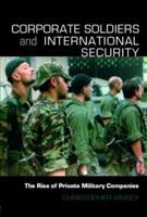 Corporate Soldiers and International Security : The Rise of Private Military Companies