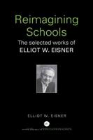 Reimagining Schools : The Selected Works of Elliot W. Eisner