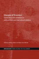 Images of Gramsci : Connections and Contentions in Political Theory and International Relations