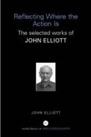 Reflecting Where the Action Is: The Selected Works of John Elliott