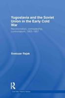 Yugoslavia and the Soviet Union in the Early Cold War: Reconciliation, comradeship, confrontation, 1953-1957