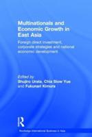 Multinationals and Economic Growth in East Asia: Foreign Direct Investment, Corporate Strategies and National Economic Development