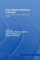 Civil-Military Relations in Europe : Learning from Crisis and Institutional Change