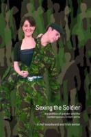 Sexing the Soldier : The Politics of Gender and the Contemporary British Army