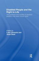 Disabled People and the Right to Life : The Protection and Violation of Disabled People's Most Basic Human Rights