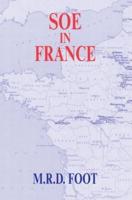 SOE in France: An Account of the Work of the British Special Operations Executive in France 1940-1944