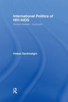 International Politics of HIV/AIDS : Global Disease-Local Pain