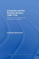 Cossacks and the Russian Empire, 1598-1725 : Manipulation, Rebellion and Expansion into Siberia