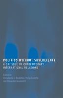 Politics Without Sovereignty : A Critique of Contemporary International Relations