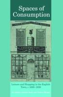 Spaces of Consumption: Leisure and Shopping in the English Town, c.1680-1830