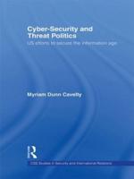 Cyber-Security and Threat Politics: US Efforts to Secure the Information Age