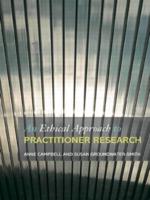 An Ethical Approach to Practitioner Research : Dealing with Issues and Dilemmas in Action Research