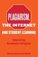 Plagiarism, the Internet, and Student Learning: Improving Academic Integrity