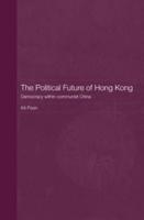 The Political Future of Hong Kong: Democracy within communist China