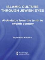 Islamic Culture Through Jewish Eyes: Al-Andalus from the Tenth to Twelfth Century