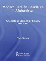 Modern Persian Literature in Afghanistan : Anomalous Visions of History and Form