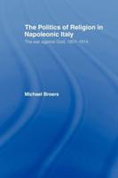 Politics and Religion in Napoleonic Italy : The War Against God, 1801-1814