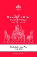Documents on British Policy Overseas. Series 3, Vol. 6 Berlin in the Cold War, 1948-90