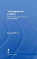 Debating Human Genetics: Contemporary Issues in Public Policy and Ethics