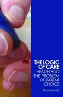 The Logic of Care : Health and the Problem of Patient Choice