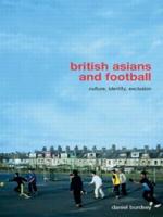 British Asians and Football : Culture, Identity, Exclusion