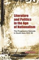 Literature and Politics in the Age of Nationalism : The Progressive Episode in South Asia, 1932-56