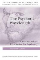 The Psychotic Wavelength : A Psychoanalytic Perspective for Psychiatry