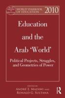 World Yearbook of Education 2010: Education and the Arab 'World': Political Projects, Struggles, and Geometries of Power