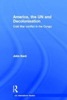 America, the UN and Decolonisation: Cold War Conflict in the Congo