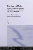 The Heart of Asia: A History of Russian Turkestan and the Central Asian Khanates from the Earliest Times