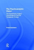 The Psychoanalytic Vision : The Experiencing Subject, Transcendence, and the Therapeutic Process