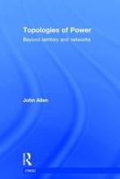Topologies of Power: Beyond territory and networks