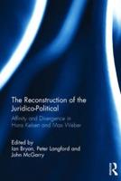 The Reconstruction of the Juridico-Political: Affinity and Divergence in Hans Kelsen and Max Weber