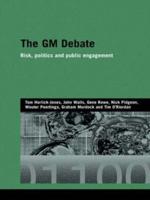 The GM Debate : Risk, Politics and Public Engagement