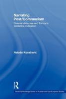 Narrating Post/Communism : Colonial Discourse and Europe's Borderline Civilization