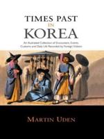 Times Past in Korea: An Illustrated Collection of Encounters, Customs and Daily Life Recorded by Foreign Visitors