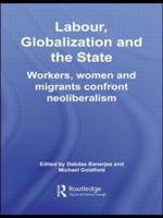Labour, Globalization and the State : Workers, Women and Migrants Confront Neoliberalism