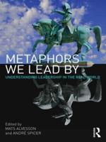 Metaphors We Lead By : Understanding Leadership in the Real World