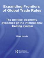Expanding Frontiers of Global Trade Rules : The Political Economy Dynamics of the International Trading System
