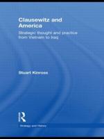 Clausewitz and America : Strategic Thought and Practice from Vietnam to Iraq