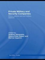 Private Military and Security Companies : Ethics, Policies and Civil-Military Relations