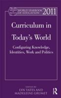 World Yearbook of Education 2011: Curriculum in Today's World: Configuring Knowledge, Identities, Work and Politics