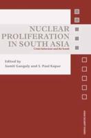 Nuclear Proliferation in South Asia : Crisis Behaviour and the Bomb
