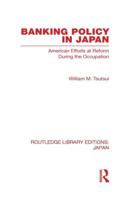 Banking Policy in Japan: American Efforts at Reform During the Occupation